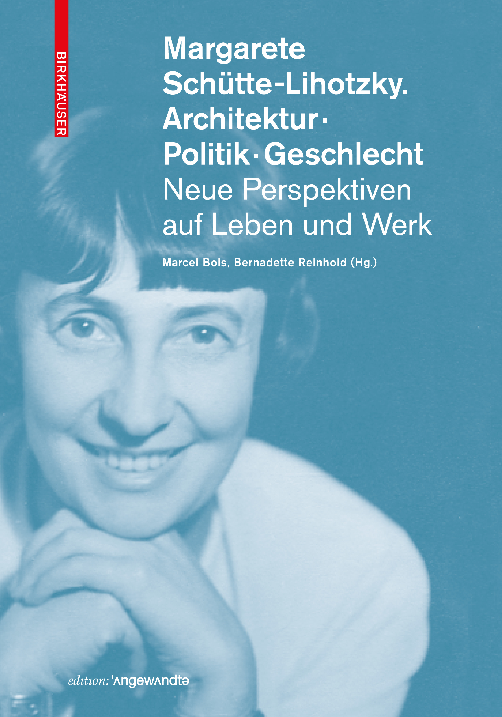 Bernadette Reinhold (hg. mit Marcel Bois),Margarete Schütte-Lihotzky. Architektur. Politik. Geschlecht. Neue Perspketiven auf Leben und Werk, Edition Angewandte, Basel Birkhäuser 2019